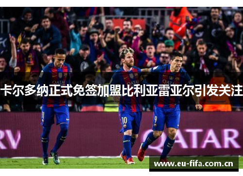 卡尔多纳正式免签加盟比利亚雷亚尔引发关注 卡尔多纳正式免签加盟比利亚雷亚尔引发关注